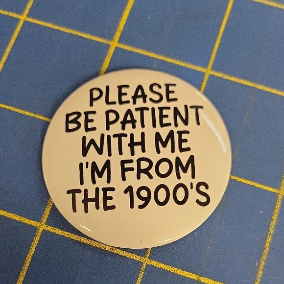Please Be Patient with Me I'm from the 1900s Button 1.75" Pin - Picture 1 of 2